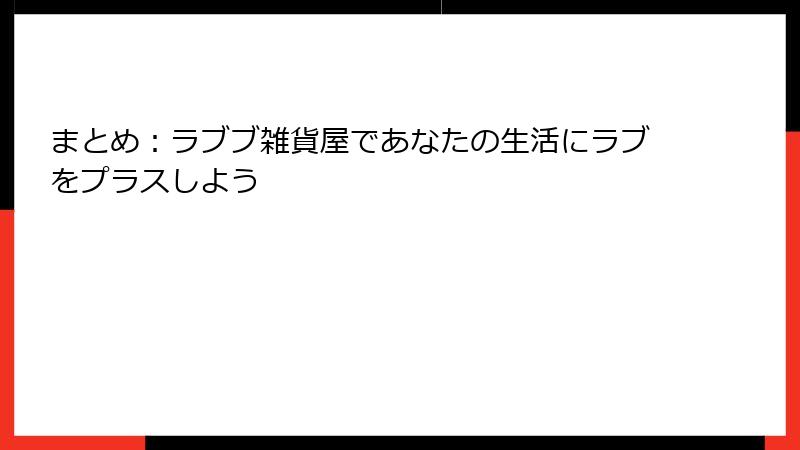 まとめ:ラブブ雑貨屋であなたの生活にラブをプラスしよう
