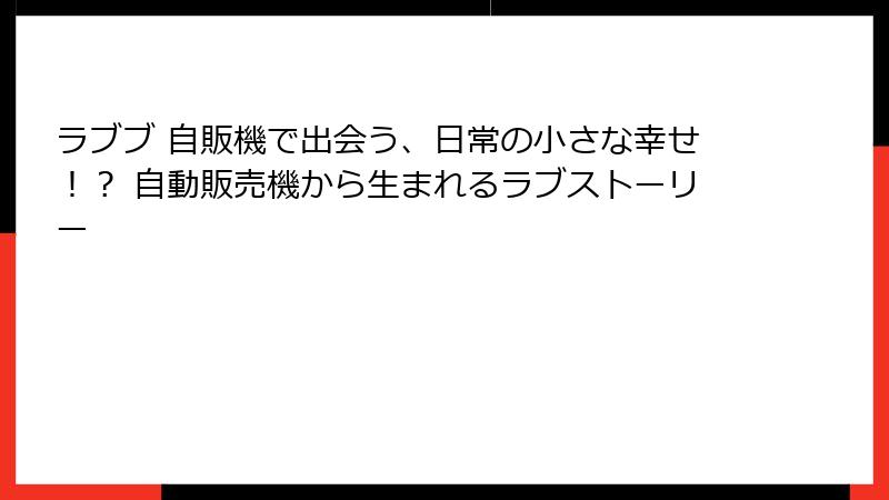 ラブブ 自販機で出会う、日常の小さな幸せ!? 自動販売機から生まれるラブストーリー