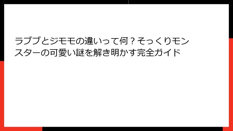 ラブブとジモモの違いって何?そっくりモンスターの可愛い謎を解き明かす完全ガイド