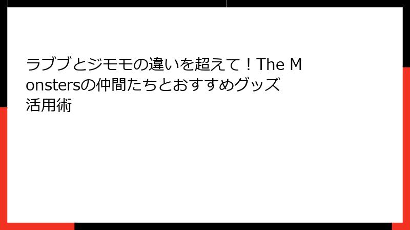 ラブブとジモモの違いを超えて!The Monstersの仲間たちとおすすめグッズ活用術