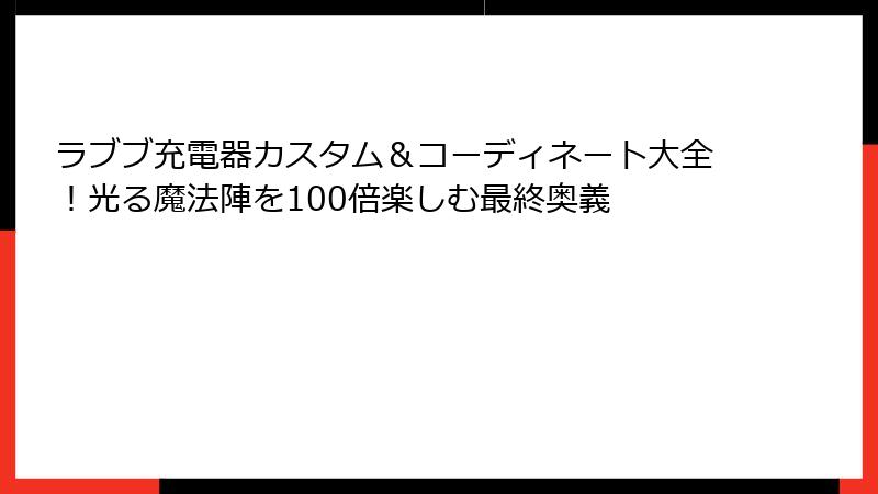 ラブブ充電器カスタム&コーディネート大全!光る魔法陣を100倍楽しむ最終奥義
