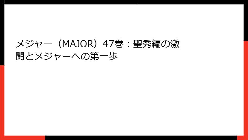 メジャー(MAJOR)47巻:聖秀編の激闘とメジャーへの第一歩