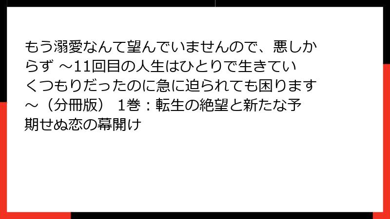 もう溺愛なんて望んでいませんので、悪しからず ~11回目の人生はひとりで生きていくつもりだったのに急に迫られても困ります~(分冊版) 1巻:転生の絶望と新たな予期せぬ恋の幕開け
