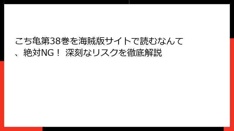 こち亀第38巻を海賊版サイトで読むなんて、絶対NG! 深刻なリスクを徹底解説