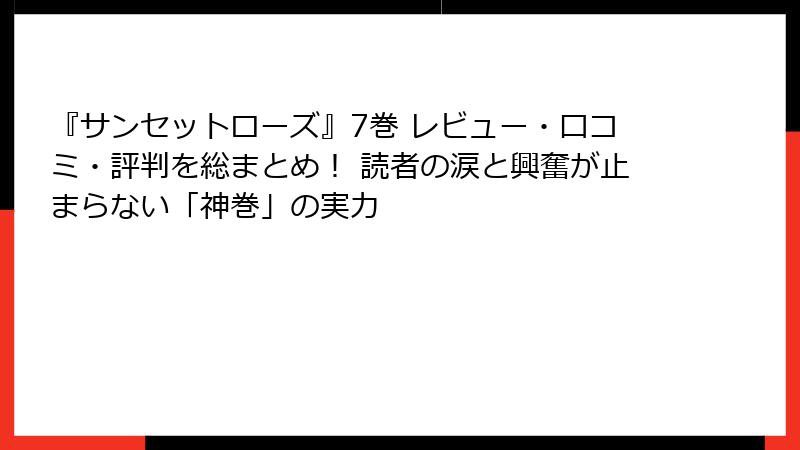 『サンセットローズ』7巻 レビュー・口コミ・評判を総まとめ! 読者の涙と興奮が止まらない「神巻」の実力