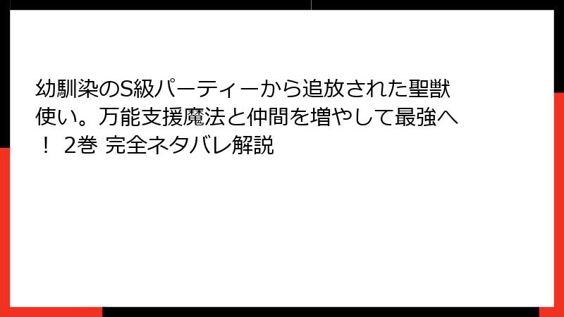 幼馴染のS級パーティーから追放された聖獣使い。万能支援魔法と仲間を増やして最強へ! 2巻 完全ネタバレ解説