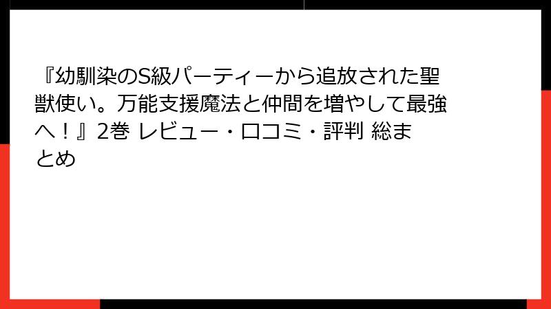 『幼馴染のS級パーティーから追放された聖獣使い。万能支援魔法と仲間を増やして最強へ!』2巻 レビュー・口コミ・評判 総まとめ