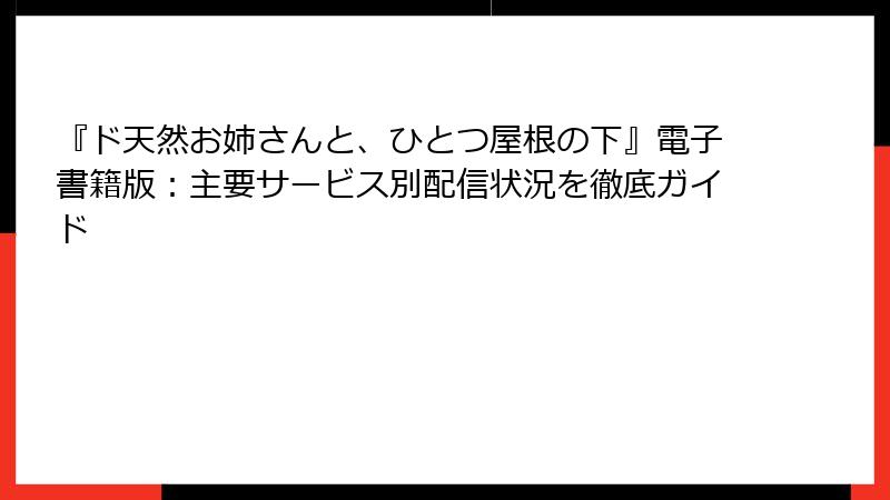『ド天然お姉さんと、ひとつ屋根の下』電子書籍版：主要サービス別配信状況を徹底ガイド