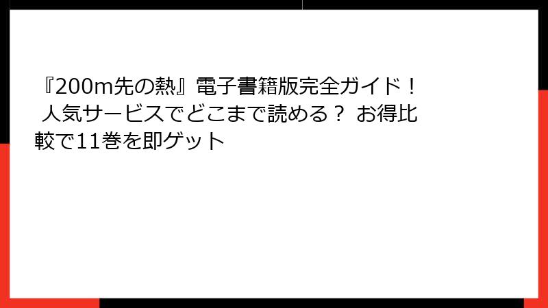 『200m先の熱』電子書籍版完全ガイド! 人気サービスでどこまで読める? お得比較で11巻を即ゲット