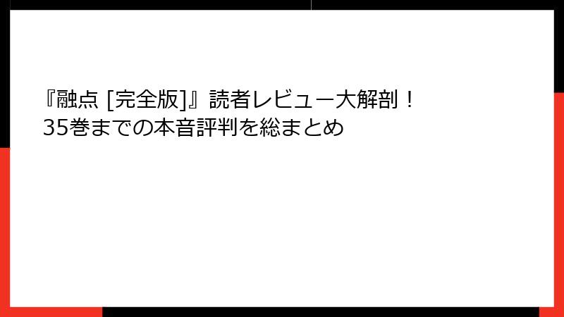 『融点 [完全版]』読者レビュー大解剖！ 35巻までの本音評判を総まとめ