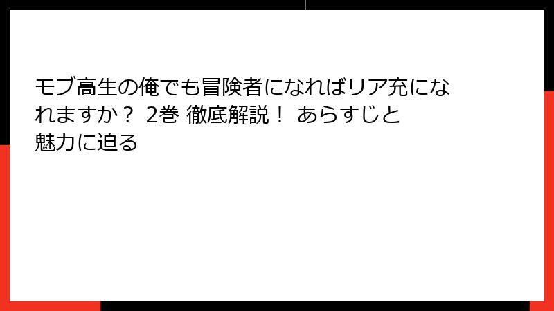 モブ高生の俺でも冒険者になればリア充になれますか? 2巻 徹底解説! あらすじと魅力に迫る