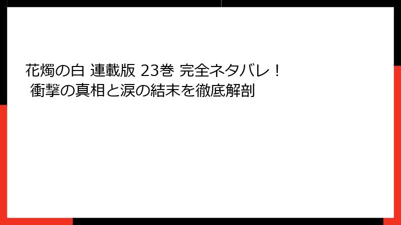 花燭の白 連載版 23巻 完全ネタバレ! 衝撃の真相と涙の結末を徹底解剖