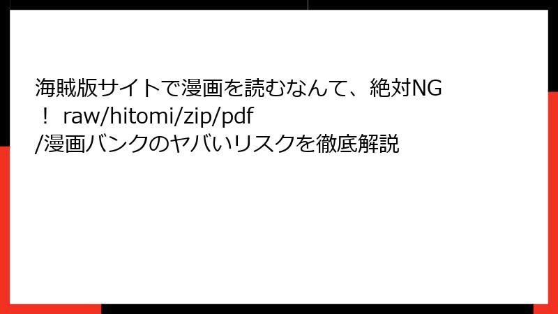 海賊版サイトで漫画を読むなんて、絶対NG！ raw/hitomi/zip/pdf/漫画バンクのヤバいリスクを徹底解説