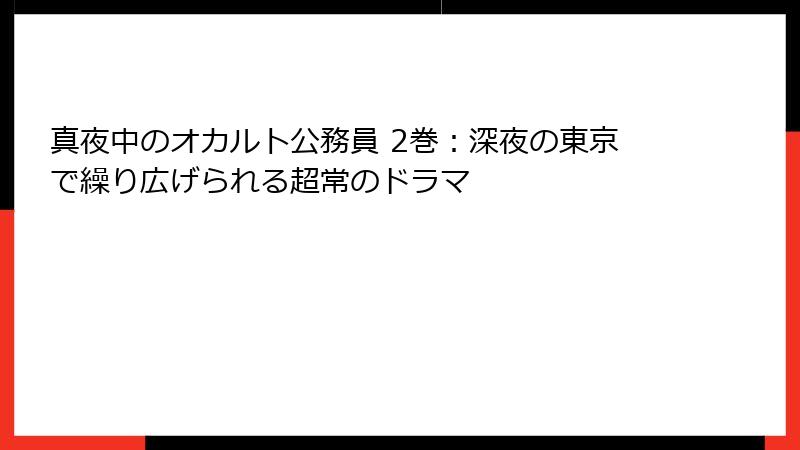 真夜中のオカルト公務員 2巻:深夜の東京で繰り広げられる超常のドラマ