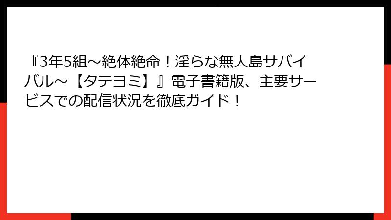 『3年5組~絶体絶命!淫らな無人島サバイバル~【タテヨミ】』電子書籍版、主要サービスでの配信状況を徹底ガイド!
