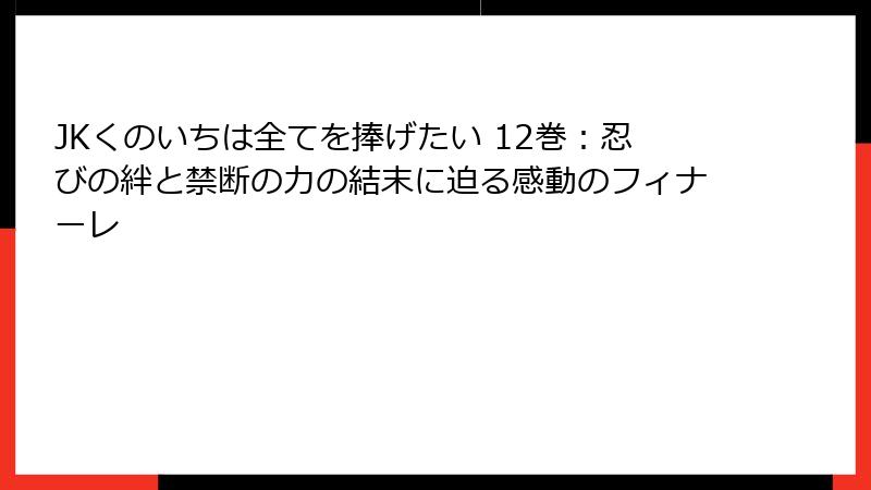 JKくのいちは全てを捧げたい 12巻:忍びの絆と禁断の力の結末に迫る感動のフィナーレ