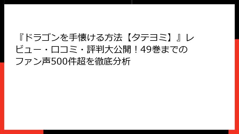 『ドラゴンを手懐ける方法【タテヨミ】』レビュー・口コミ・評判大公開!49巻までのファン声500件超を徹底分析