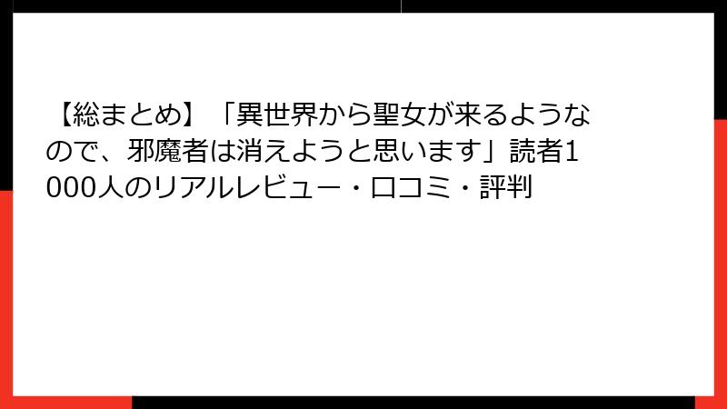 【総まとめ】「異世界から聖女が来るようなので、邪魔者は消えようと思います」読者1000人のリアルレビュー・口コミ・評判