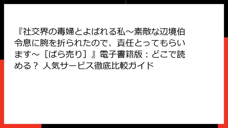 『社交界の毒婦とよばれる私～素敵な辺境伯令息に腕を折られたので、責任とってもらいます～［ばら売り］』電子書籍版：どこで読める？ 人気サービス徹底比較ガイド