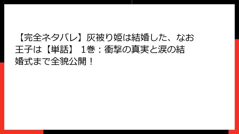 【完全ネタバレ】灰被り姫は結婚した、なお王子は【単話】 1巻：衝撃の真実と涙の結婚式まで全貌公開！