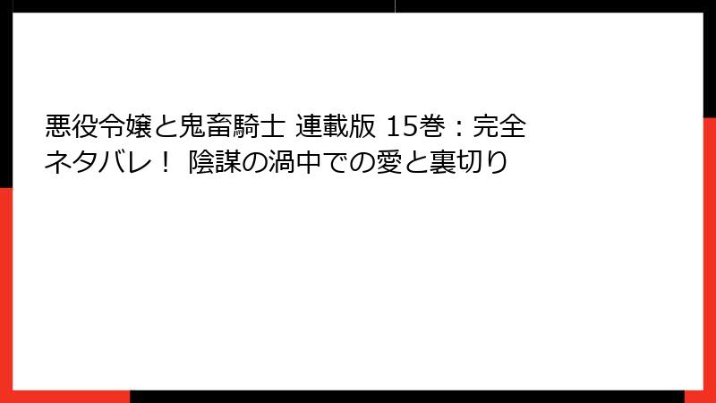 悪役令嬢と鬼畜騎士 連載版 15巻:完全ネタバレ! 陰謀の渦中での愛と裏切り