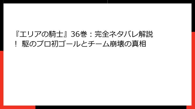 『エリアの騎士』36巻:完全ネタバレ解説! 駆のプロ初ゴールとチーム崩壊の真相