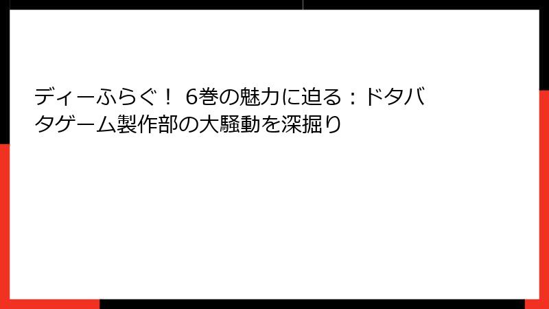 ディーふらぐ! 6巻の魅力に迫る:ドタバタゲーム製作部の大騒動を深掘り