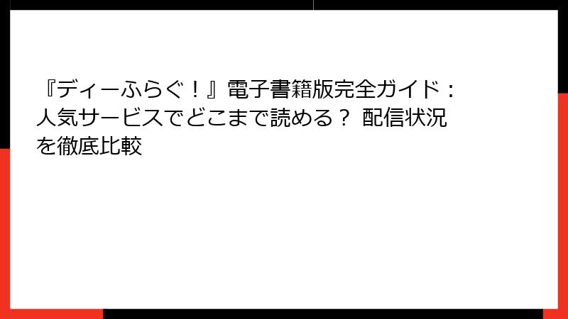 『ディーふらぐ!』電子書籍版完全ガイド:人気サービスでどこまで読める? 配信状況を徹底比較