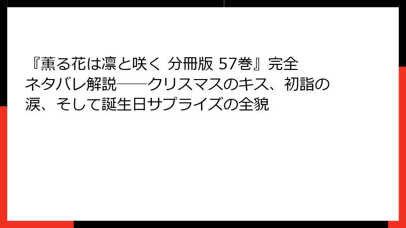 『薫る花は凛と咲く 分冊版 57巻』完全ネタバレ解説――クリスマスのキス、初詣の涙、そして誕生日サプライズの全貌