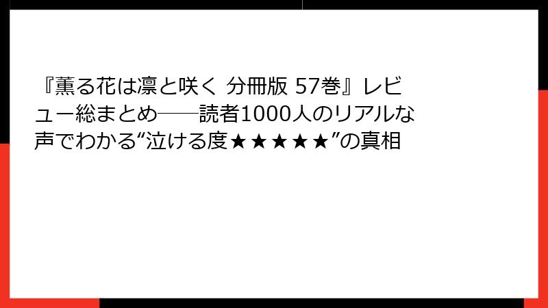 『薫る花は凛と咲く 分冊版 57巻』レビュー総まとめ――読者1000人のリアルな声でわかる“泣ける度★★★★★”の真相