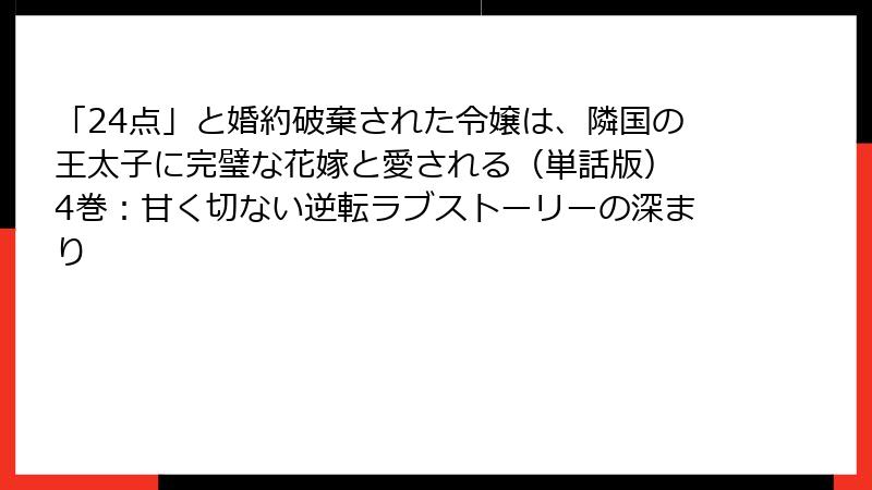 「24点」と婚約破棄された令嬢は、隣国の王太子に完璧な花嫁と愛される(単話版) 4巻:甘く切ない逆転ラブストーリーの深まり