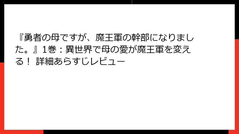 『勇者の母ですが、魔王軍の幹部になりました。』1巻:異世界で母の愛が魔王軍を変える! 詳細あらすじレビュー