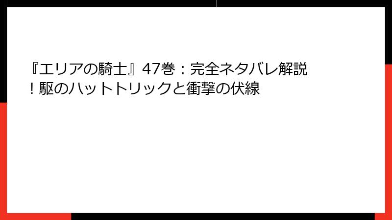 『エリアの騎士』47巻:完全ネタバレ解説!駆のハットトリックと衝撃の伏線