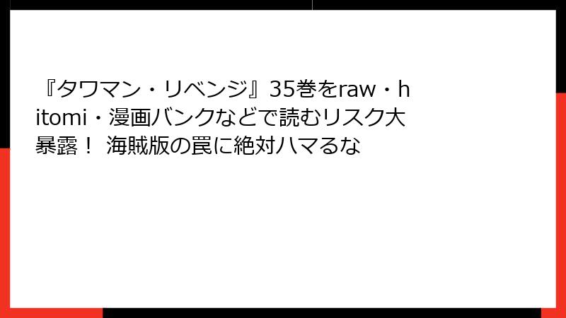 『タワマン・リベンジ』35巻をraw・hitomi・漫画バンクなどで読むリスク大暴露！ 海賊版の罠に絶対ハマるな