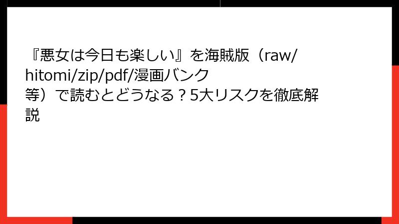 『悪女は今日も楽しい』を海賊版(raw/hitomi/zip/pdf/漫画バンク等)で読むとどうなる?5大リスクを徹底解説