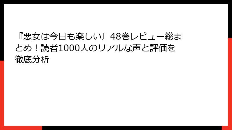 『悪女は今日も楽しい』48巻レビュー総まとめ!読者1000人のリアルな声と評価を徹底分析