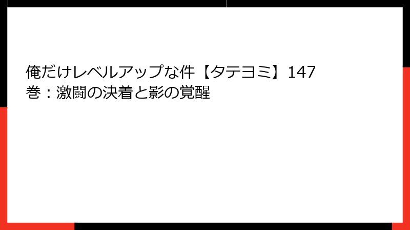 俺だけレベルアップな件【タテヨミ】147巻:激闘の決着と影の覚醒