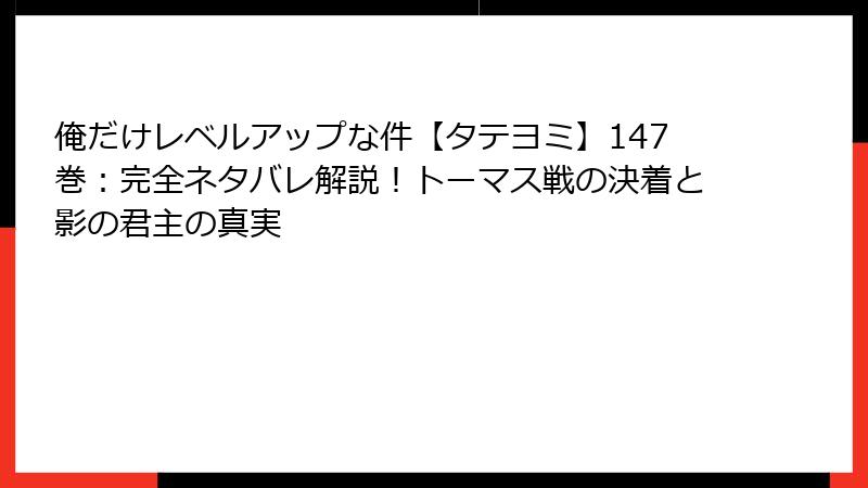 俺だけレベルアップな件【タテヨミ】147巻:完全ネタバレ解説!トーマス戦の決着と影の君主の真実