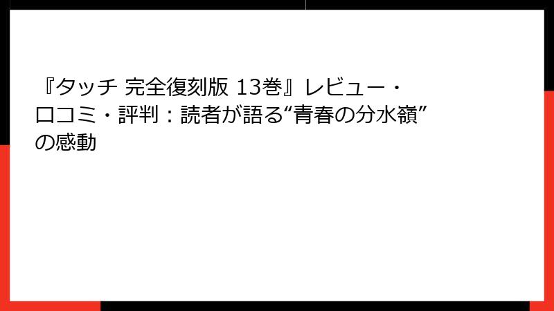 『タッチ 完全復刻版 13巻』レビュー・口コミ・評判:読者が語る“青春の分水嶺”の感動