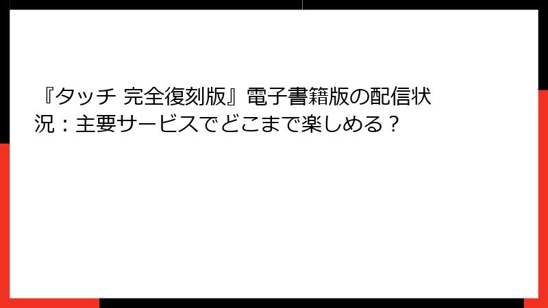 『タッチ 完全復刻版』電子書籍版の配信状況:主要サービスでどこまで楽しめる?