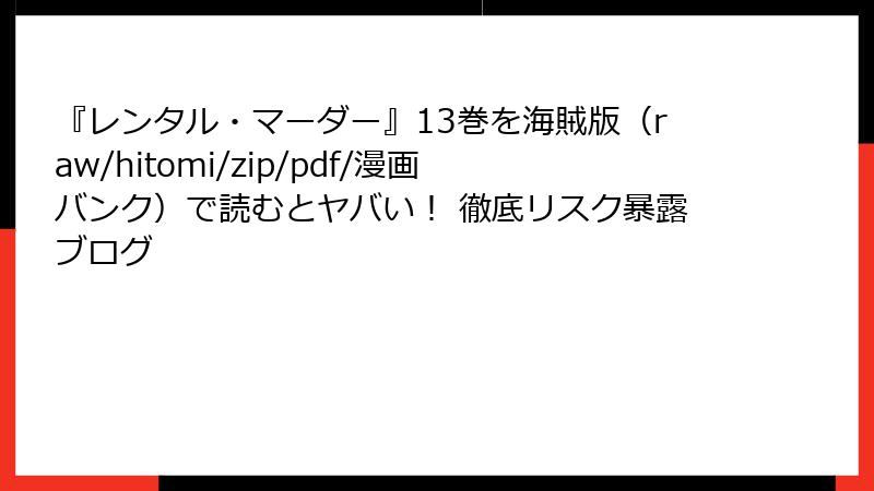 『レンタル・マーダー』13巻を海賊版（raw/hitomi/zip/pdf/漫画バンク）で読むとヤバい！ 徹底リスク暴露ブログ