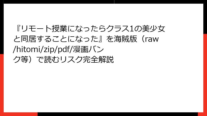 『リモート授業になったらクラス1の美少女と同居することになった』を海賊版（raw/hitomi/zip/pdf/漫画バンク等）で読むリスク完全解説