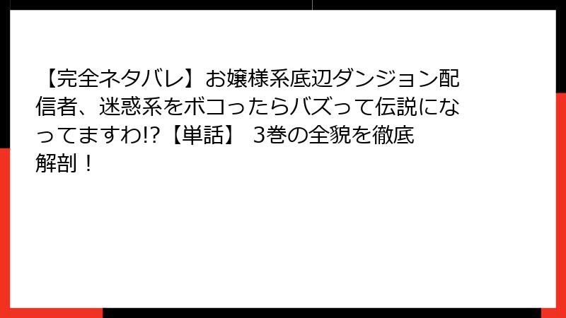 【完全ネタバレ】お嬢様系底辺ダンジョン配信者、迷惑系をボコったらバズって伝説になってますわ!?【単話】 3巻の全貌を徹底解剖!