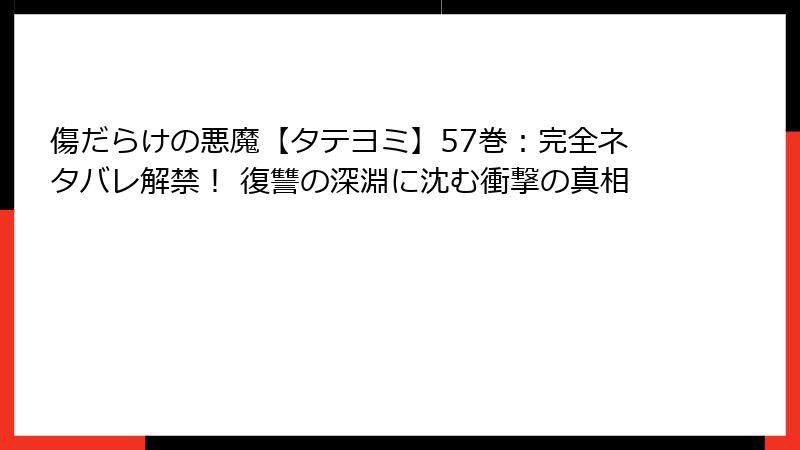 傷だらけの悪魔【タテヨミ】57巻:完全ネタバレ解禁! 復讐の深淵に沈む衝撃の真相
