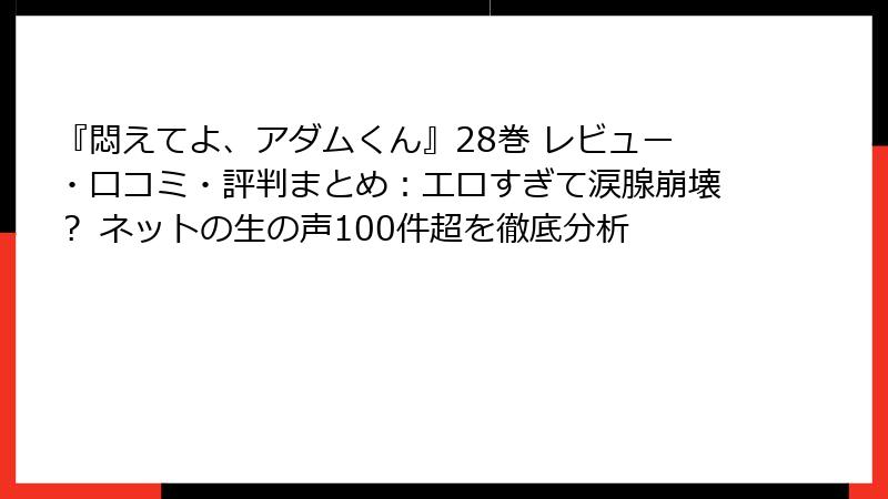 『悶えてよ、アダムくん』28巻 レビュー・口コミ・評判まとめ:エロすぎて涙腺崩壊? ネットの生の声100件超を徹底分析
