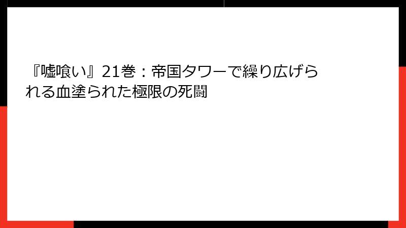 『嘘喰い』21巻：帝国タワーで繰り広げられる血塗られた極限の死闘