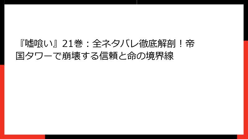『嘘喰い』21巻：全ネタバレ徹底解剖！帝国タワーで崩壊する信頼と命の境界線