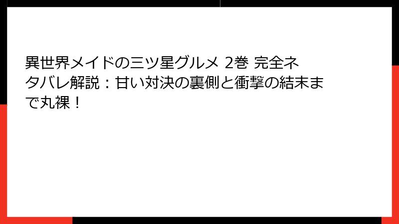 異世界メイドの三ツ星グルメ 2巻 完全ネタバレ解説:甘い対決の裏側と衝撃の結末まで丸裸!