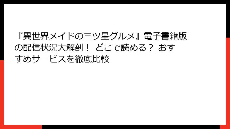『異世界メイドの三ツ星グルメ』電子書籍版の配信状況大解剖! どこで読める? おすすめサービスを徹底比較