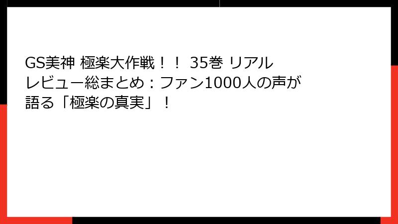 GS美神 極楽大作戦!! 35巻 リアルレビュー総まとめ:ファン1000人の声が語る「極楽の真実」!